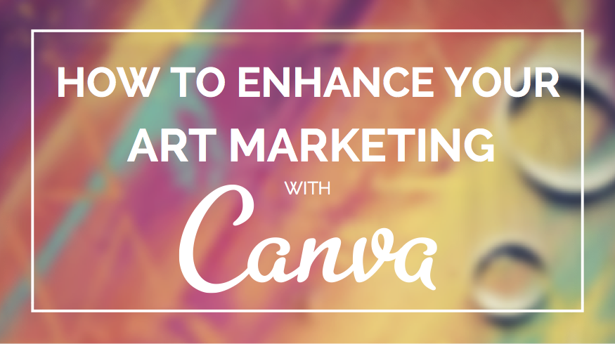 How to Enhance Your Art Marketing with Canva