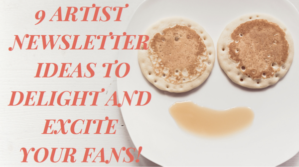 9 Artist Newsletter Ideas to Delight and Excite Your Fans