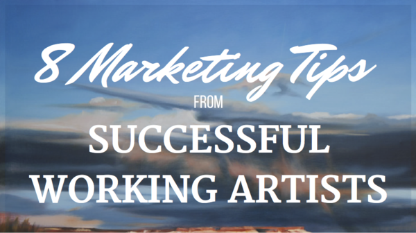  8 Marketing Tips from Successful Working Artists