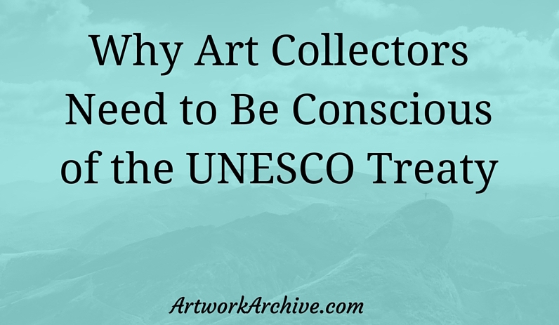 Why Art Collectors Need to Be Conscious of the UNESCO Treaty