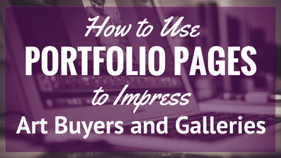 How to Use Portfolio Pages to Impress Art Buyers and Galleries