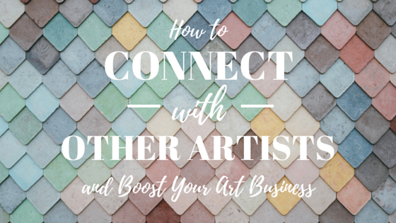 How to Connect with Other Artists and Boost Your Art Business 